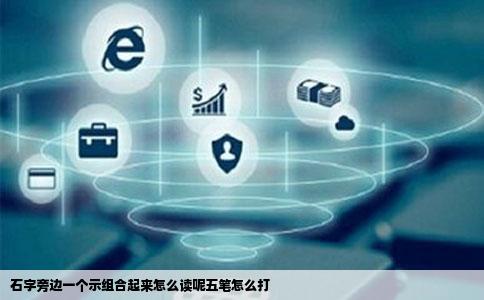 石字旁边一个示组合起来怎么读呢五笔怎么打