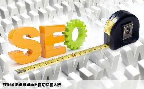 在360浏览器里面不能切换输入法