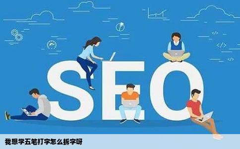 我想学五笔打字怎么拆字呀