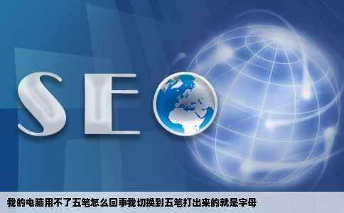 我的电脑用不了五笔怎么回事我切换到五笔打出来的就是字母