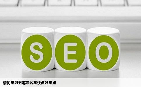 请问学习五笔怎么学快点好学点
