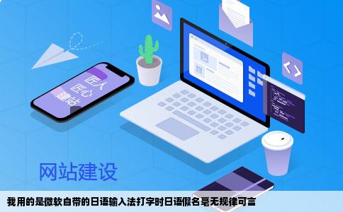 我用的是微软自带的日语输入法打字时日语假名毫无规律可言
