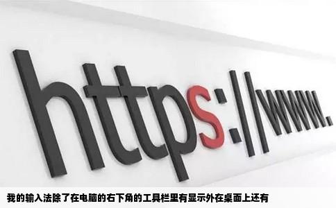 我的输入法除了在电脑的右下角的工具栏里有显示外在桌面上还有