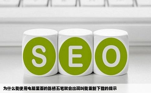 为什么我使用电脑里面的陈桥五笔就会出现叫我重新下载的提示