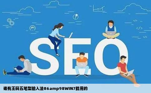 谁有王码五笔型输入法86amp98WIN7能用的