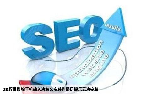 20权限搜狗手机输入法怎么安装到最后提示无法安装