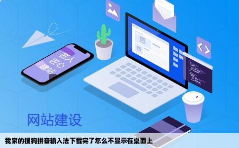 我家的搜狗拼音输入法下载完了怎么不显示在桌面上