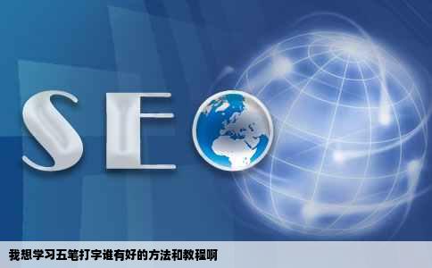 我想学习五笔打字谁有好的方法和教程啊