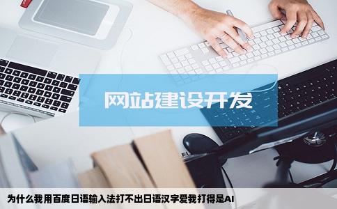 为什么我用百度日语输入法打不出日语汉字爱我打得是AI