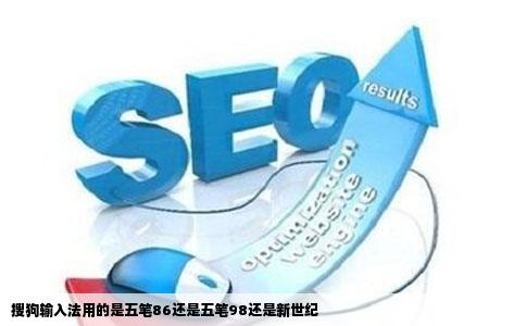 搜狗输入法用的是五笔86还是五笔98还是新世纪