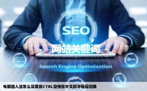 电脑输入法怎么设置按CTRL空格在中文和字母间切换