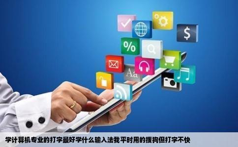 学计算机专业的打字最好学什么输入法我平时用的搜狗但打字不快