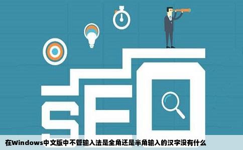 在Windows中文版中不管输入法是全角还是半角输入的汉字没有什么