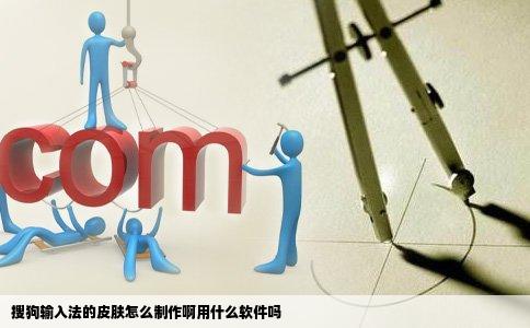搜狗输入法的皮肤怎么制作啊用什么软件吗