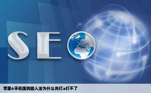 苹果6手机搜狗输入法为什么先打a打不了