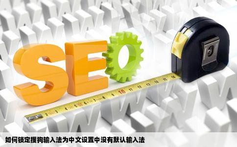 如何锁定搜狗输入法为中文设置中没有默认输入法