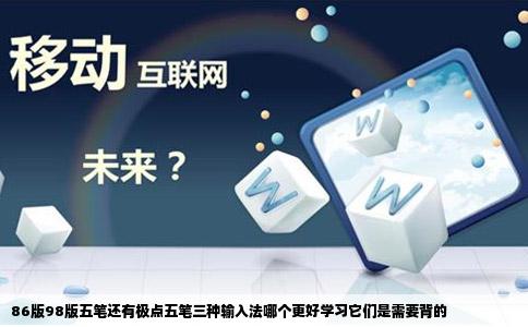 86版98版五笔还有极点五笔三种输入法哪个更好学习它们是需要背的