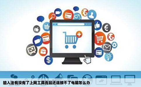 输入法有没有了上网工具而且还连接不了电脑怎么办