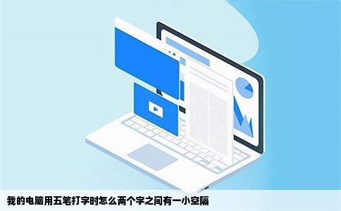 我的电脑用五笔打字时怎么两个字之间有一小空隔