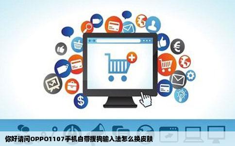 你好请问OPPO1107手机自带搜狗输入法怎么换皮肤