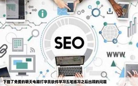 下载了免费的明天电脑打字员软件学习五笔练习之后出现的问题