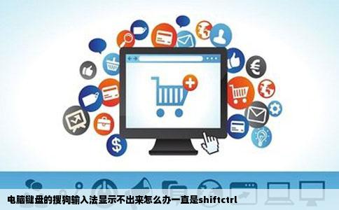 电脑键盘的搜狗输入法显示不出来怎么办一直是shiftctrl