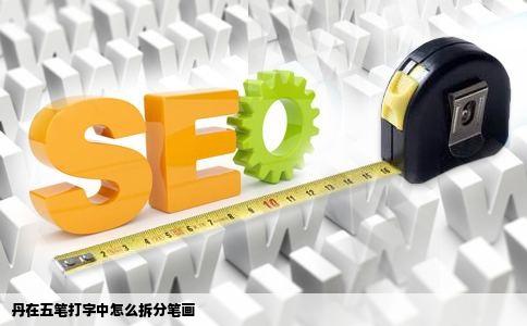 丹在五笔打字中怎么拆分笔画