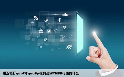 用五笔打quot今quot字代码是WYNBB代表的什么
