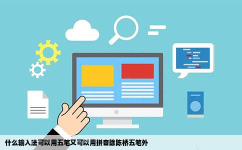 什么输入法可以用五笔又可以用拼音除陈桥五笔外