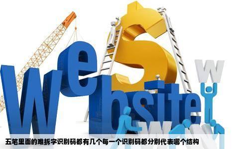 五笔里面的难拆字识别码都有几个每一个识别码都分别代表哪个结构