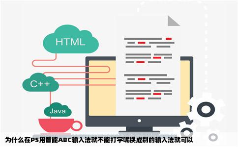 为什么在PS用智能ABC输入法就不能打字呢换成别的输入法就可以