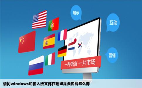 请问windows的输入法文件在哪里我要卸载怎么卸