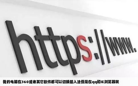 我的电脑在360或者其它软件都可以切换输入法但是在qq和IE浏览器就