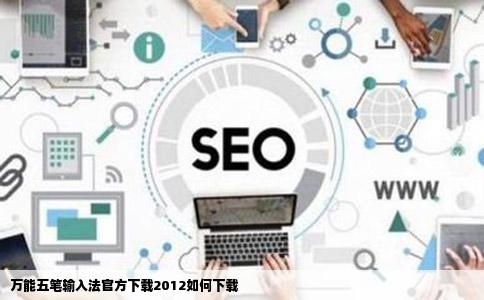 万能五笔输入法官方下载2012如何下载