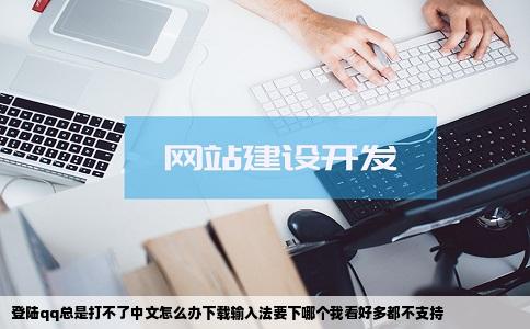 登陆qq总是打不了中文怎么办下载输入法要下哪个我看好多都不支持